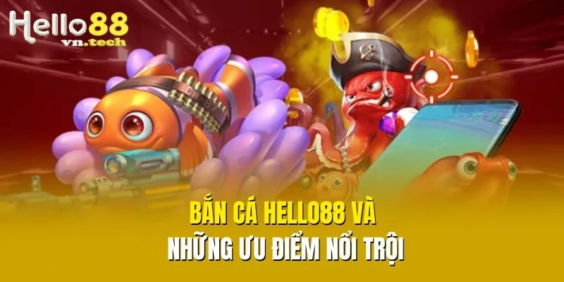 Bắn cá Hello88 và những ưu điểm nổi trội
