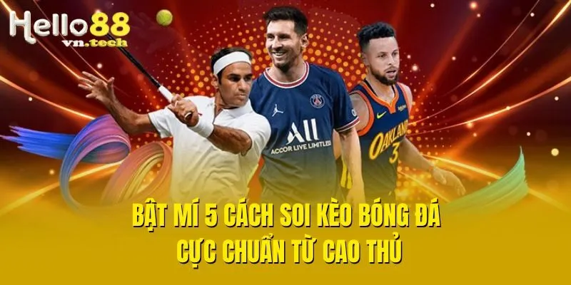 Bật mí 5 cách soi kèo bóng đá cực chuẩn từ cao thủ