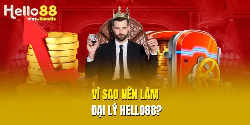 Vì sao nên làm đại lý Hello88?